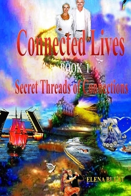 Connected Lives. Trilogy. Book 1. Secret Threads of Connections. by Bulat, Elena