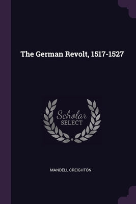 The German Revolt, 1517-1527 by Creighton, Mandell