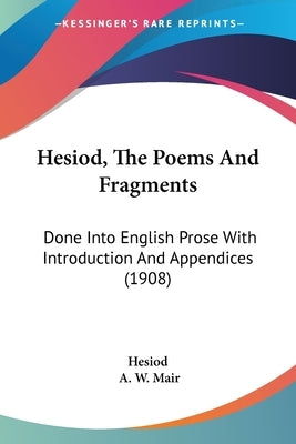 Hesiod, The Poems And Fragments: Done Into English Prose With Introduction And Appendices (1908) by Hesiod