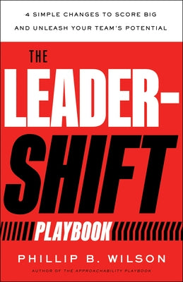 The Leader-Shift Playbook: 4 Simple Changes to Score Big and Unleash Your Team's Potential by Wilson, Phillip B.