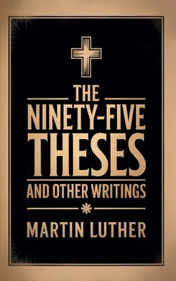 The Ninety-Five Theses and Other Writings by Luther, Martin