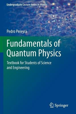 Fundamentals of Quantum Physics: Textbook for Students of Science and Engineering by Pereyra, Pedro