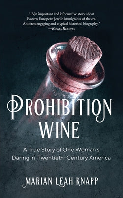 Prohibition Wine: A True Story of One Woman's Daring in Twentieth-Century America by Knapp, Marian Leah