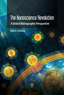 The Nanotechnology Revolution: A Global Bibliographic Perspective by Stirling, Dale a.