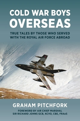 Cold War Boys Overseas: True Tales by Those Who Served with the Royal Air Force Abroad by Pitchfork, Graham