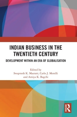 Indian Business in the Twentieth Century: Development Within an Era of Globalisation by Masrani, Swapnesh K.