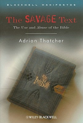 The Savage Text: The Use and Abuse of the Bible by Thatcher, Adrian