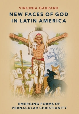 New Faces of God in Latin America: Emerging Forms of Vernacular Christianity by Garrard, Virginia