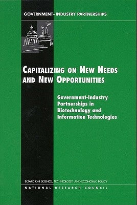 Capitalizing on New Needs and New Opportunities: Government-Industry Partnerships in Biotechnology and Information Technologies by National Research Council