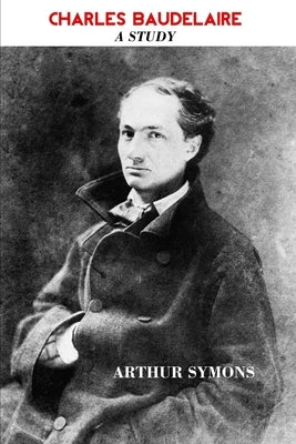Charles Baudelaire: A Study by Symons, Arthur