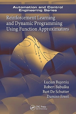 Reinforcement Learning and Dynamic Programming Using Function Approximators by Busoniu, Lucian