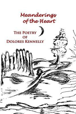 Meanderings of the Heart: The Poetry of Dolores Kennelly by Kennelly, Dolores