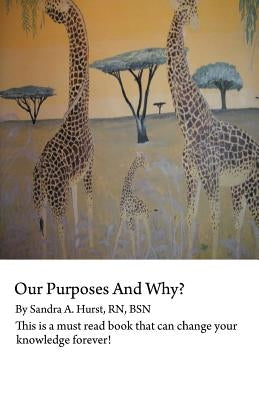 Our Purposes and Why?: This Is a Must Read Book That Could Change You for Life! by Hurst Bsn, Sandra A.