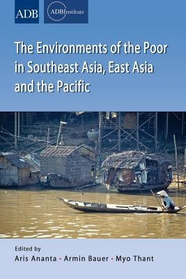 The Environments of the Poor in Southeast Asia, East Asia and the Pacific by Ananta, Aris