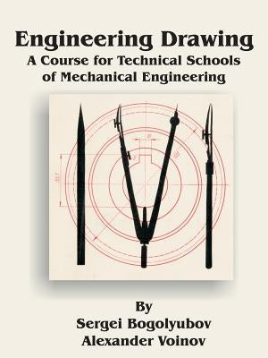 Engineering Drawing: A Course for Technical Schools of Mechanical Engineering by Bogolyubov, Sergei