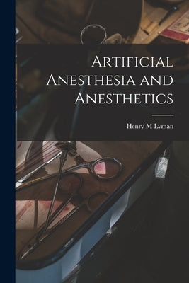 Artificial Anesthesia and Anesthetics by Lyman, Henry M.