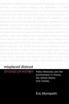 Misplaced Distrust: Policy Networks and the Environment in France, the United States, and Canada by Montpetit, Éric