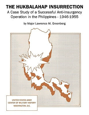 The Hukbalahap Insurrection: A Case Study of a Successful Anti-Insurgency Operation in the Philippines - 1946-1955 by Greenberg, Lawrence M.
