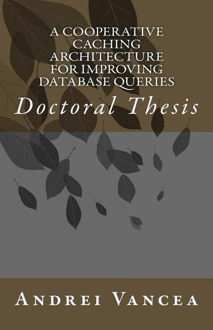 A Cooperative Caching Architecture for Improving Database Queries: Doctoral Thesis by Vancea, Andrei Aurel