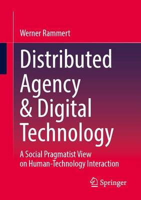Distributed Agency & Digital Technology: A Social Pragmatist View on Human-Technology Interaction by Rammert, Werner