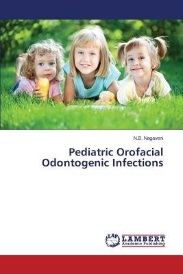 Pediatric Orofacial Odontogenic Infections by Nagaveni N. B.