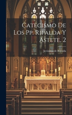 Catecismo De Los Pp. Ripalda Y Astete, 2 by Ripalda, Jerónimo de