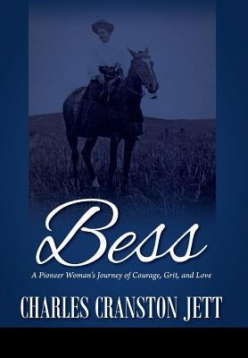 Bess: A Pioneer Woman's Journey of Courage, Grit and Love by Jett, Charles Cranston
