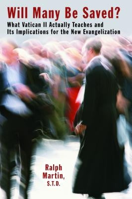 Will Many Be Saved?: What Vatican II Actually Teaches and Its Implications for the New Evangelization by Martin, Ralph