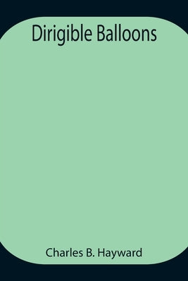 Dirigible Balloons by B. Hayward, Charles