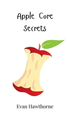 Apple Core Secrets by Hawthorne, Evan