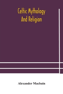 Celtic mythology and religion by Macbain, Alexander