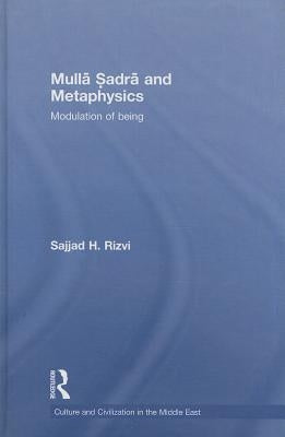 Mulla Sadra and Metaphysics: Modulation of Being by Rizvi, Sajjad H.