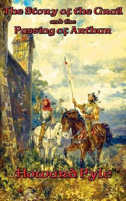 The Story of the Grail and the Passing of Arthur by Pyle, Howard