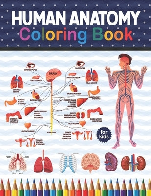 Human Anatomy Coloring Book For Kids: Human Body Anatomy Coloring Book For Kids, Boys and Girls and Medical Students. Great Gift For Boys & Girls, Age by Publication, Shirkaylene