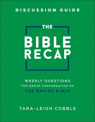 The Bible Recap Discussion Guide: Weekly Questions for Group Conversation on the Entire Bible by Cobble, Tara-Leigh