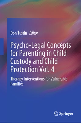 Psycho-Legal Concepts for Parenting in Child Custody and Child Protection Vol. 4: Therapy Interventions for Vulnerable Families by Tustin, Don