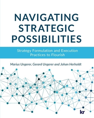 Navigating strategic possibilities: Strategy Formulation and Execution Practices to Flourish by Ungerer, Marius