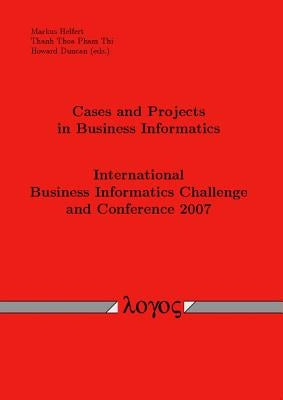 Cases and Projects in Business Informatics: International Business Informatics Challenge and Conference 2007 by Helfert, Markus