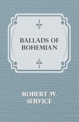 Ballads of Bohemian by Service, Robert W.