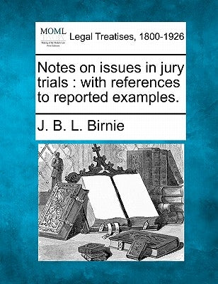 Notes on Issues in Jury Trials: With References to Reported Examples. by Birnie, J. B. L.