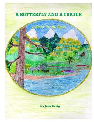 A Butterfly and A Turtle: A Story for All Ages by Turtle