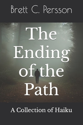 The Ending of the Path: A Collection of Haiku by Persson, Brett C.