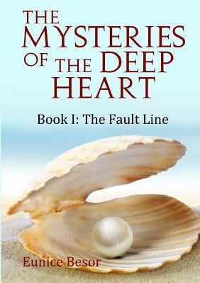 The Mysteries of the Deep Heart Book I: The Fault Line by Besor, Eunice