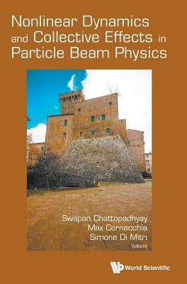 Nonlinear Dynamics and Collective Effects in Particle Beam Physics - Proceedings of the International Committee on Future Accelerators Arcidosso Italy by Chattopadhyay, Swapan