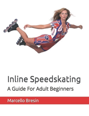 Inline Speedskating: A Guide For Adult Beginners by Bresin, Marcello