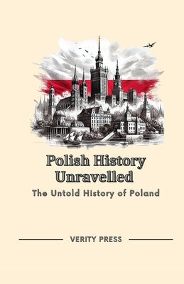 Polish History Unravelled: The Untold History of Poland by Press, Verity