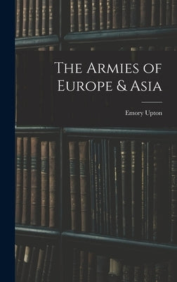 The Armies of Europe & Asia by Upton, Emory