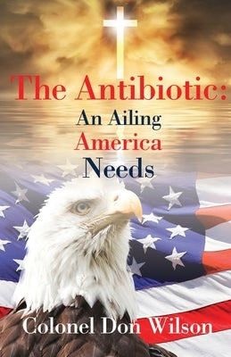 The Antibiotic an Ailing America Needs by Wilson, Donald