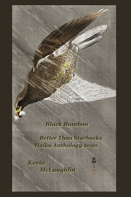 Black Bamboo: Better Than Starbucks Haiku Anthology 2020 by McLaughlin, Kevin