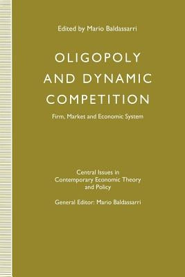 Oligopoly and Dynamic Competition: Firm, Market and Economic System by Baldassarri, Mario